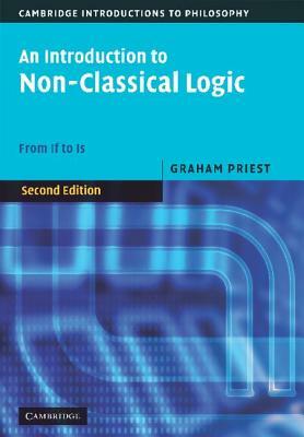 An Introduction to Non-Classical Logic: From If to Is by Graham Priest