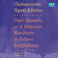 Dear Ijeawele, or a Feminist Manifesto in Fifteen Suggestions by Chimamanda Ngozi Adichie