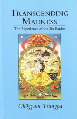 Transcending Madness: The Experience of the Six Bardos by Chögyam Trungpa