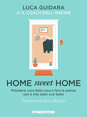 Home sweet home: Prendersi cura della casa e fare le pulizie non è mai stato così bello by Luca Guidara