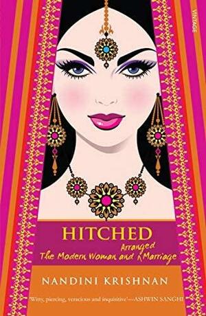 Hitched : The Modern Women and Arranged Marriage by Nandini Krishnan