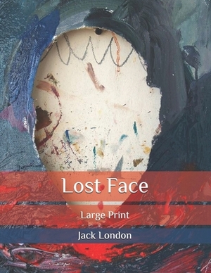 Lost Face: Large Print by Jack London