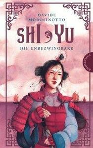 Shi Yu: Die Unbezwingbare by Davide Morosinotto