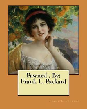 Pawned . By: Frank L. Packard by Frank L. Packard