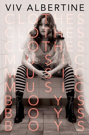 Clothes, Clothes, Clothes. Music, Music, Music. Boys, Boys, Boys.: A Memoir by Viv Albertine