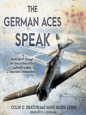 The German Aces Speak by Colin D. Heaton