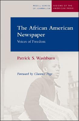 The African American Newspaper: Voice of Freedom by Patrick S. Washburn