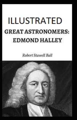 Great Astronomers: Edmond Halley Illustrated by Robert Stawell Ball