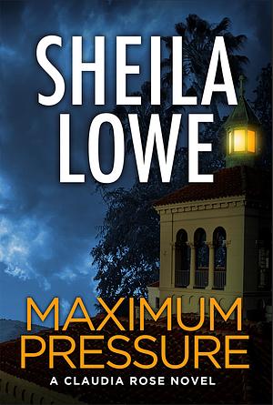Maximum Pressure: A Claudia Rose Novel by Sheila Lowe
