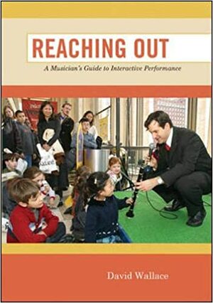 Reaching Out: A Musician's Guide to Interactive Performance by David Wallace