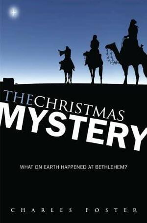 The Christmas Mystery: What on Earth Happened at Bethlehem? by Charles Foster