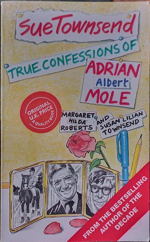 True Confessions of Adrian Albert Mole Margaret Hilda Roberts and Susan Lilian Townsend  by Sue Townsend