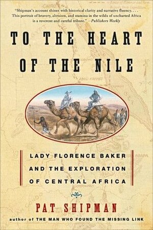 To the Heart of the Nile: Lady Florence Baker and the Exploration of Central Africa by Pat Shipman