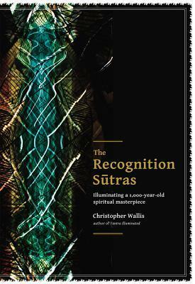 The Recognition Sutras: Illuminating a 1,000-Year-Old Spiritual Masterpiece by Christopher D. Wallis