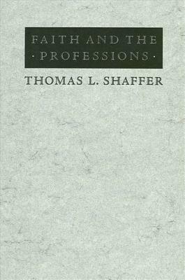 Faith and the Professions by Thomas L. Shaffer