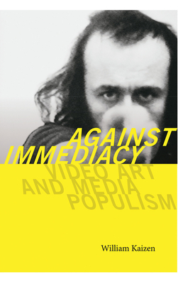 Against Immediacy: Video Art and Media Populism by William Kaizen