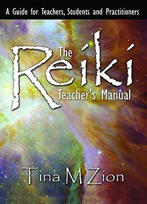 The Reiki Teacher's Manual: A Guide for Teachers, Students, and Practitioners by Tina M. Zion, Tina M. Zion