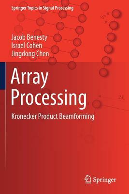 Array Processing: Kronecker Product Beamforming by Jingdong Chen, Jacob Benesty, Israel Cohen