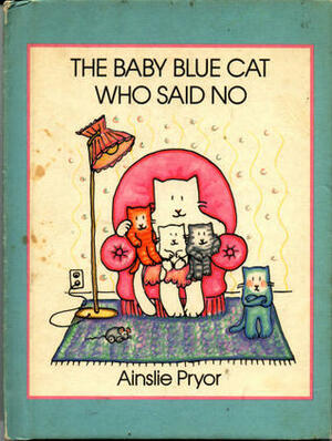 The Baby Blue Cat Who Said No by Ainslie Pryor