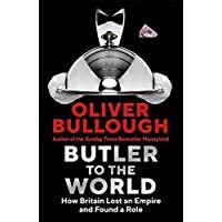 Butler to the World: How Britain Lost an Empire and Found a Role by Oliver Bullough