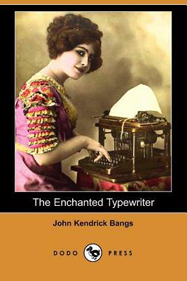 The Enchanted Typewriter (Dodo Press) by John Kendrick Bangs