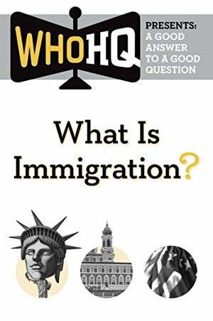 What Is Immigration?: A Good Answer to a Good Question (Who HQ Presents) by Who H.Q.