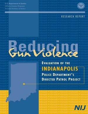 Reducing Gun Violence: Evaluation of the Indianapolis Police Department's Directed Patrol Project by U. S. Department of Justice