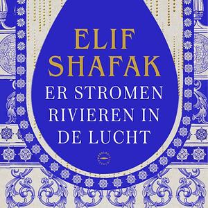 Er stromen rivieren in de lucht by Elif Shafak