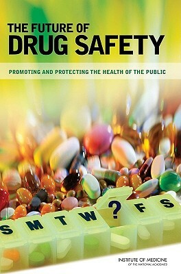 The Future of Drug Safety: Promoting and Protecting the Health of the Public by Institute of Medicine, Board on Population Health and Public He, Committee on the Assessment of the Us Dr