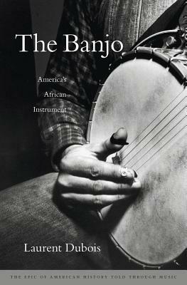 The Banjo: America's African Instrument by Laurent Dubois