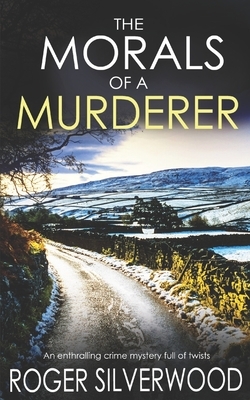 THE MORALS OF A MURDERER an enthralling crime mystery full of twists by Roger Silverwood