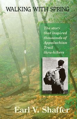 Walking with Spring: The Story That Inspired Thousands of Appalachian Trail Thru-Hikers by Earl V. Shaffer