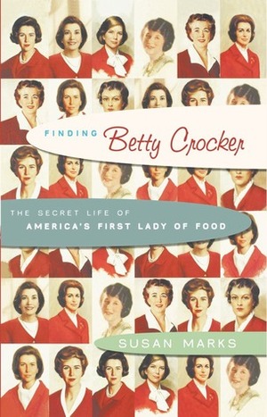 Finding Betty Crocker: The Secret Life of America's First Lady of Food by Susan Marks