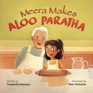 Meera Makes Aloo Paratha: A Picture Book About Cooking Indian Food With Kids by Sangeetha Narayan, Noor Alshalabi, Aditi Wardhan Singh