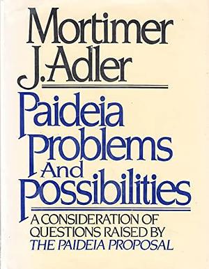 Paideia Problems and Possibilities by Mortimer J. Adler