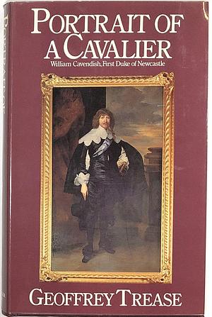 Portrait of a Cavalier: William Cavendish, First Duke of Newcastle by Geoffrey Trease