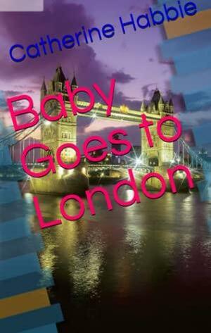 Baby Goes To London by Catherine Habbie