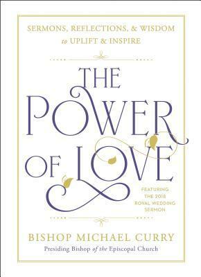The Power of Love: Sermons, Reflections, and Wisdom to Uplift and Inspire by Michael B. Curry