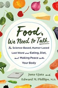 Food, We Need to Talk: The Science-Based, Humor-Laced Last Word on Eating, Diet, and Making Peace with Your Body by Juna Gjata, M. D.