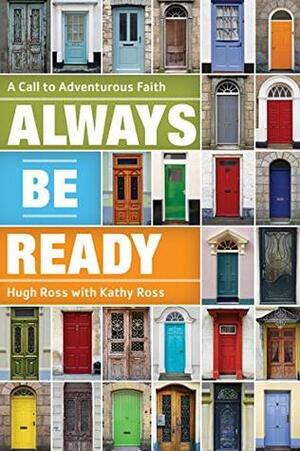 Always Be Ready: A Call to Adventurous Faith by Kathy Ross, Hugh Ross