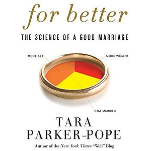 For Better: The Science of a Good Marriage: The Science of a Good Marriage by Tara Parker-Pope, Cassandra Campbell