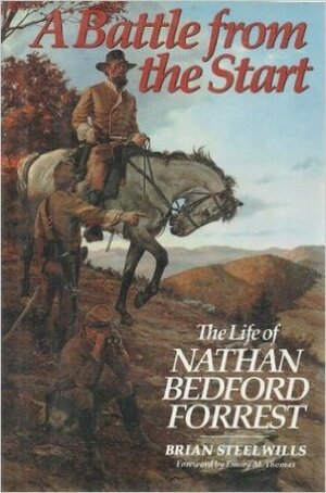 A Battle from the Start: The Life of Nathan Bedford Forrest by Brian Steel Wills