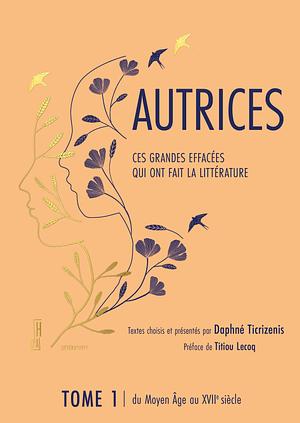 Autrices - Ces grandes effacées qui ont fait la littérature by Titiou Lecoq, Daphné TICRIZENIS