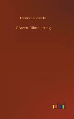 Götzen-Dämmerung by Friedrich Nietzsche