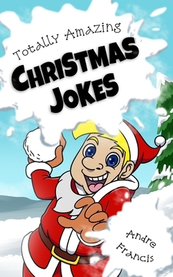 Totally Amazing Christmas Jokes: Kids Christmas Joke Book with 501 Holiday Jokes for Funny Kids by Konnectdkids Publishing, Andre Francis