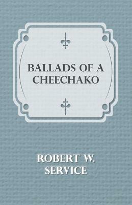 Ballads of a Cheechako by Robert W. Service