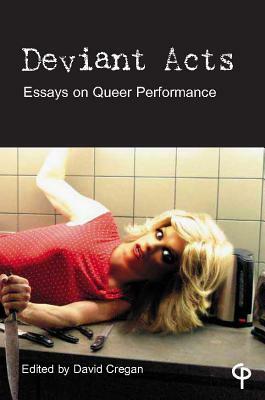 Deviant Acts; Essays on Queer Performance by 