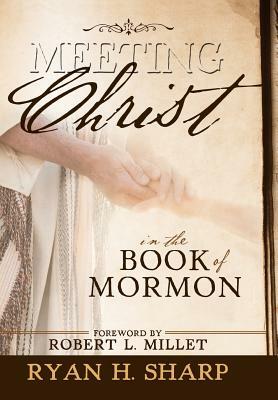 Meeting Christ in the Book of Mormon by Ryan Sharp