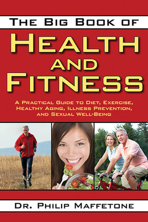 The Big Book of Health and Fitness: A Practical Guide to Diet, Exercise, Healthy Aging, Illness Prevention, and Sexual Well-Being by Philip Maffetone