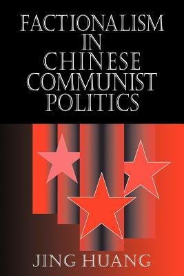 Factionalism in Chinese Communist Politics by Jing Huang